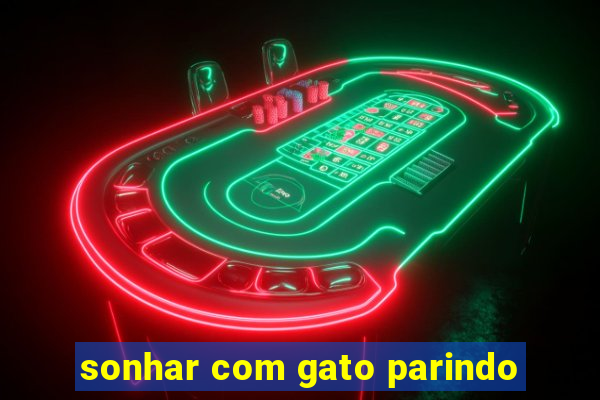 sonhar com gato parindo