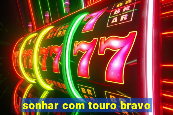 sonhar com touro bravo