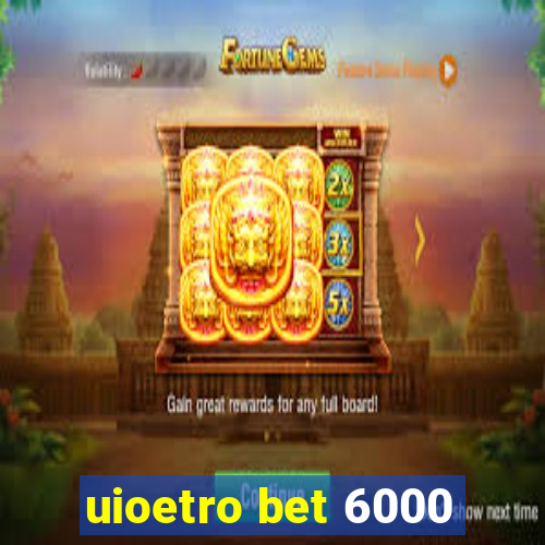 uioetro bet 6000