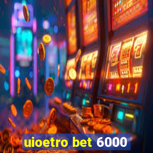 uioetro bet 6000