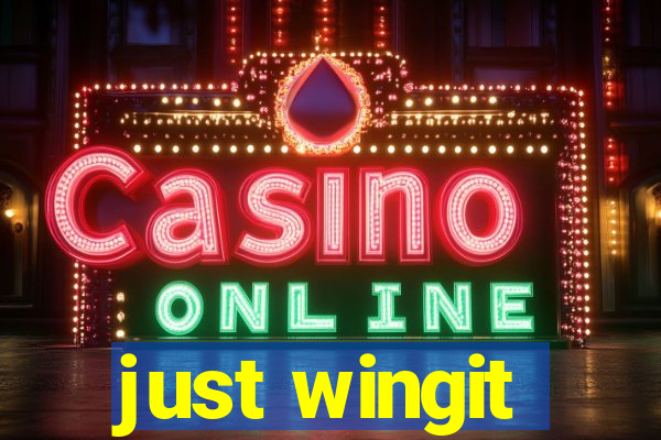 just wingit