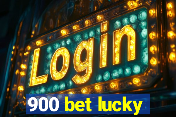 900 bet lucky