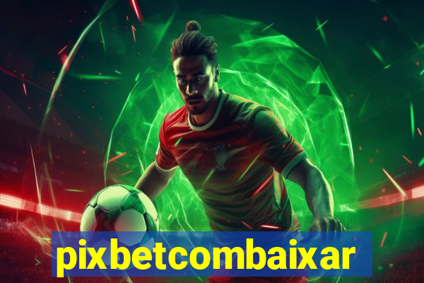 pixbetcombaixar