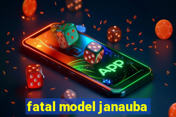 fatal model janauba