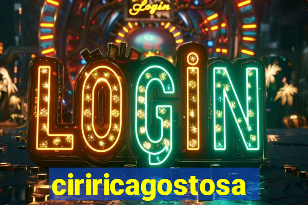 ciriricagostosa