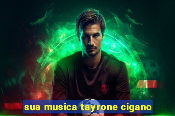sua musica tayrone cigano