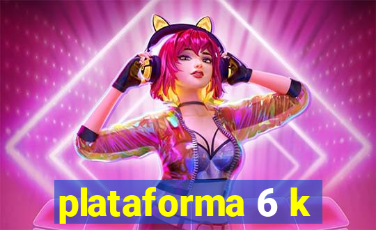 plataforma 6 k