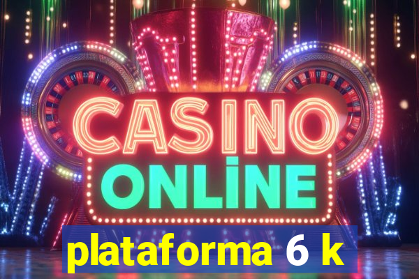 plataforma 6 k