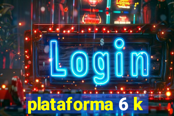plataforma 6 k