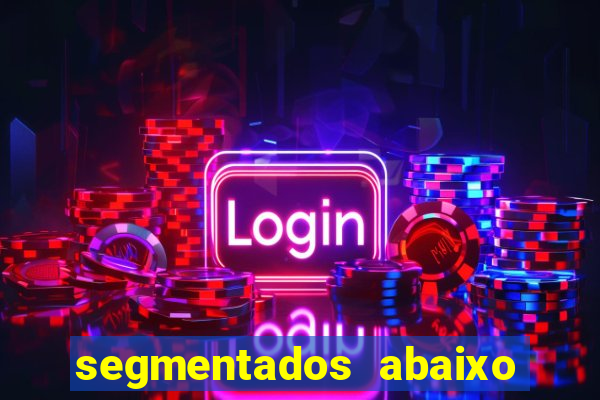 segmentados abaixo do normal