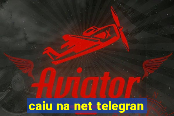 caiu na net telegran