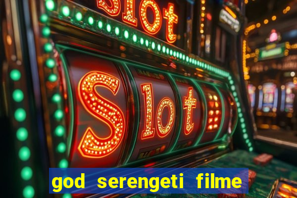 god serengeti filme completo dublado
