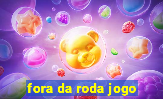 fora da roda jogo