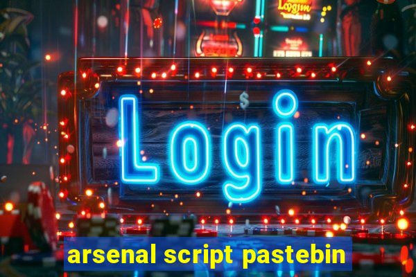 arsenal script pastebin
