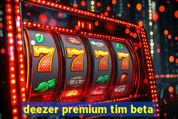 deezer premium tim beta