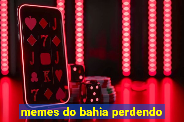 memes do bahia perdendo