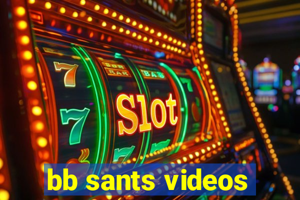 bb sants videos