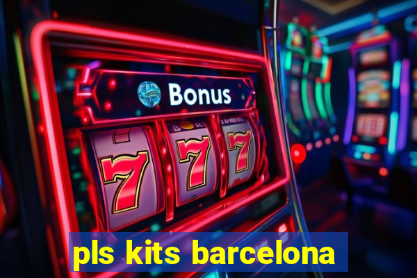 pls kits barcelona