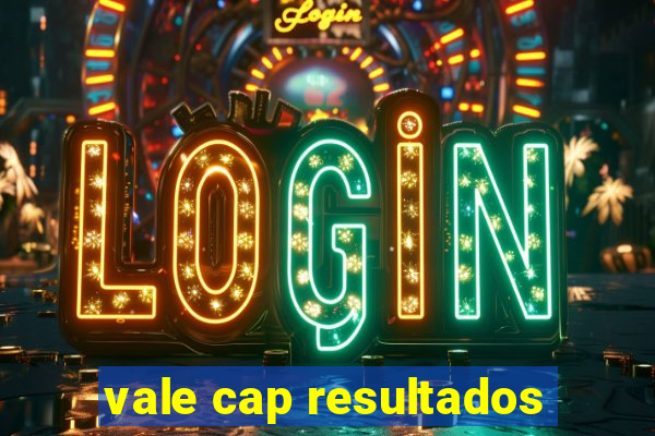 vale cap resultados