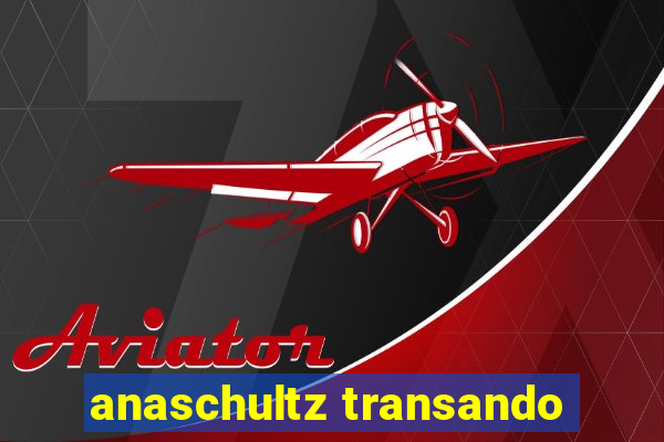 anaschultz transando