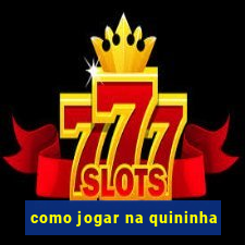 como jogar na quininha