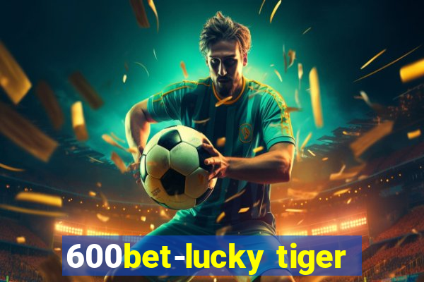 600bet-lucky tiger