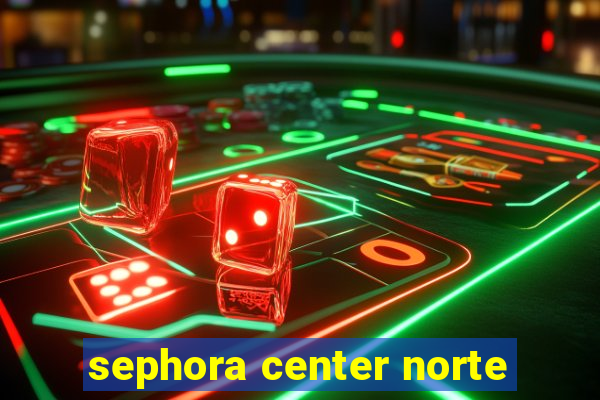 sephora center norte