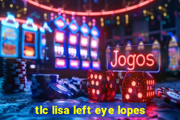 tlc lisa left eye lopes