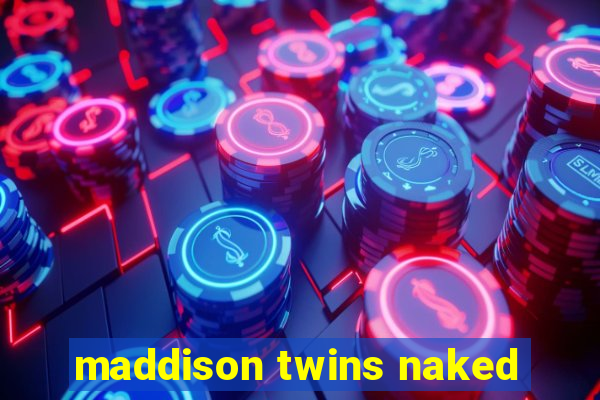 maddison twins naked