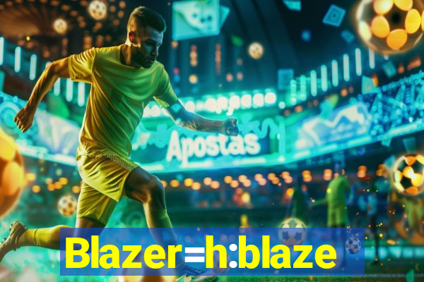 Blazer=h:blaze