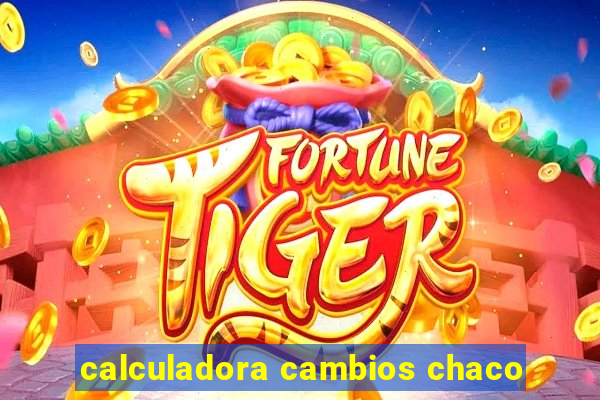 calculadora cambios chaco