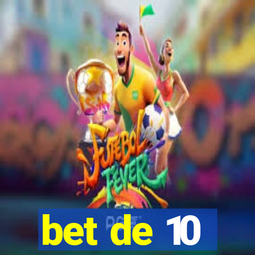 bet de 10