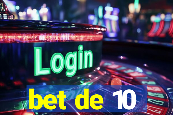 bet de 10