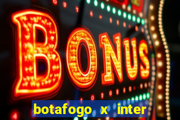 botafogo x inter onde assistir