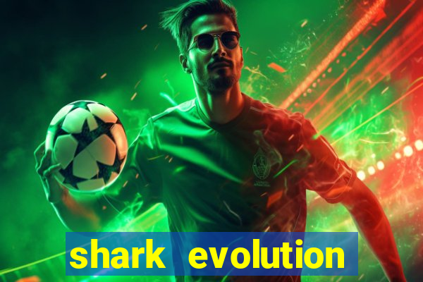 shark evolution dinheiro infinito