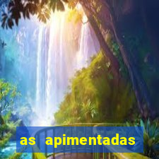 as apimentadas entrar para ganhar