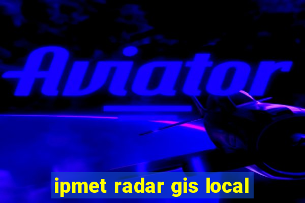 ipmet radar gis local