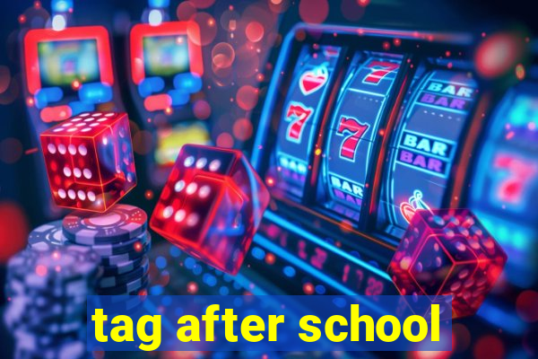 tag after school