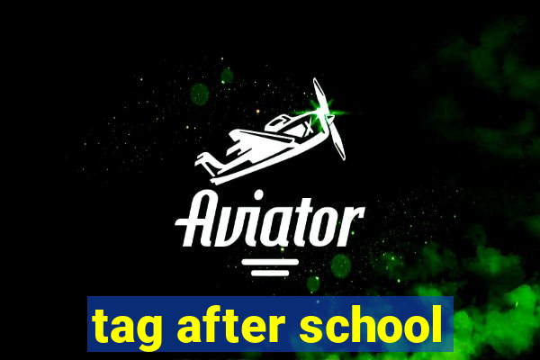 tag after school