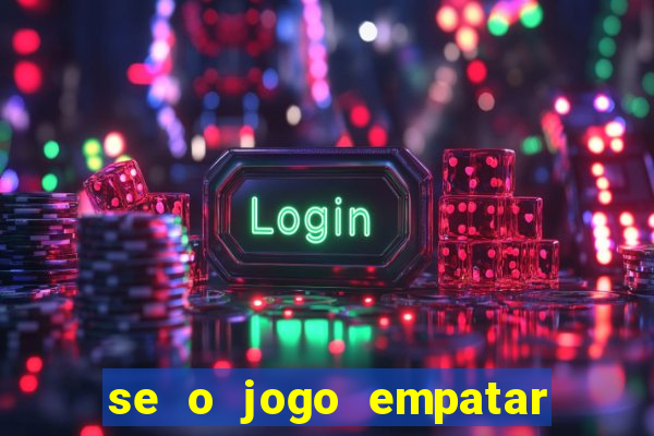 se o jogo empatar hoje quem ganha