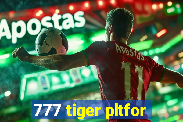 777 tiger pltfor