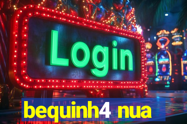 bequinh4 nua