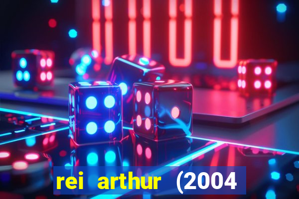rei arthur (2004 assistir online)