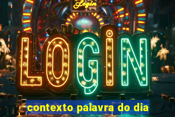 contexto palavra do dia