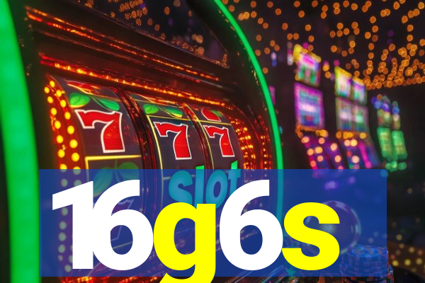 16g6s