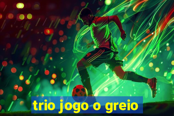 trio jogo o greio