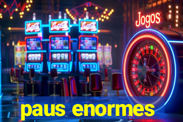 paus enormes