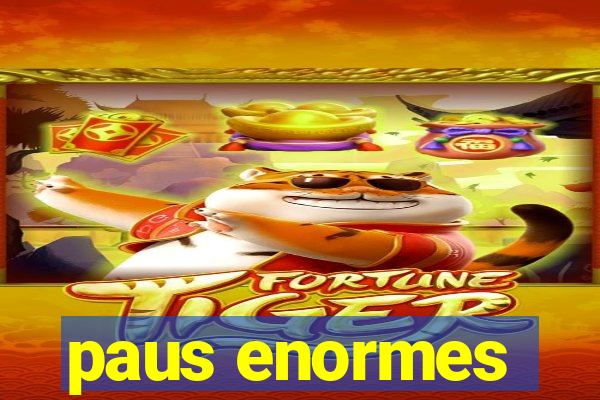 paus enormes
