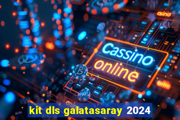 kit dls galatasaray 2024