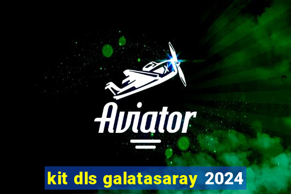 kit dls galatasaray 2024